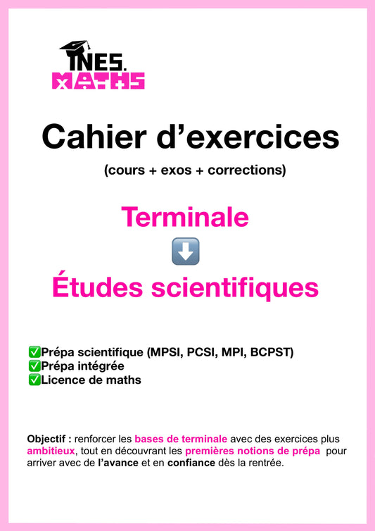 Terminale ➡️ prépa scientifique : Cahier d’exercices + cours (113 pages)
